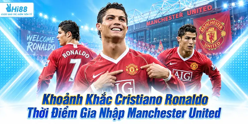 Khoảnh khắc Cristiano Ronaldo thời điểm gia nhập Manchester United